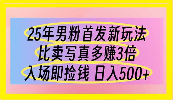 (14219期)25年男粉首发新玩法 比卖写真赚的更多 入场即捡钱 日入500-掘金阁