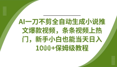 AI一刀不剪全自动生成小说推文爆款视频,条条视频上热门,新手小白也能当天日入数张-掘金阁
