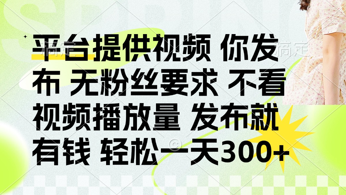 (14224期)发布平台提供视频就有钱 无粉丝要求 不看视频播放量 发布就有钱 一天300+-掘金阁