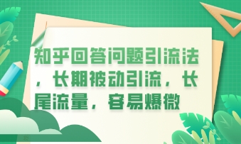 知乎回答问题引流法,长期被动引流,长尾流量,私域变现必学课程-掘金阁