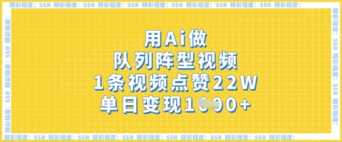 用Ai做队列阵型视频，1条视频点赞22W，单日变现多张-掘金阁