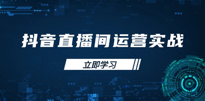 （14250期）抖音直播间运营实战48+50期：学习账号管理与流量模型 掌握付费推广提升GMV-掘金阁
