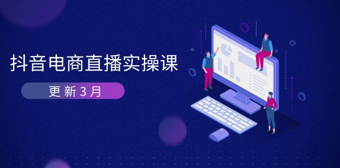 (14253期)抖音电商直播实操课-更新3月 深度剖析算法机制 快速提升直播GMV与带货变现-掘金阁