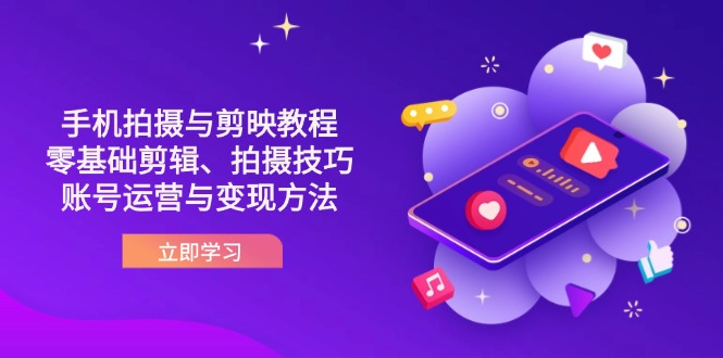 (14296期)抖音手机拍摄与剪映教程:零基础剪辑、拍摄技巧到账号运营与变现方法-掘金阁