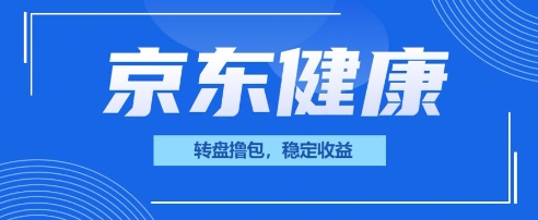 京东健康转盘撸包，小项目一人可撸20-掘金阁