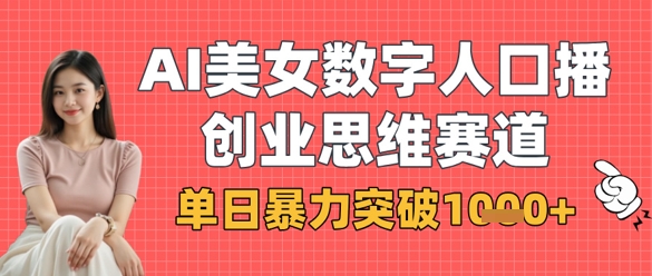 AI美女数字人口播商业思维赛道，单日暴力突破1k+-掘金阁