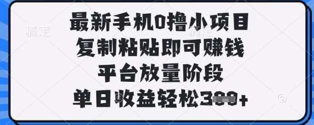 最新手机0撸小项目,复制粘贴即可挣钱,平台放量阶段,单日收益轻松3张+【揭秘】-掘金阁